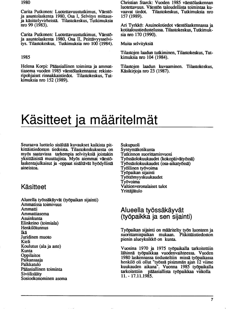 1985 Helena Korpi: Pääasiallinen toiminta ja ammattiasema vuoden 198S väestölaskennassa: rekisteripohjaiset rinnakkaistiedot. Tilastokeskus, Tutkimuksia nro 152 (1989).