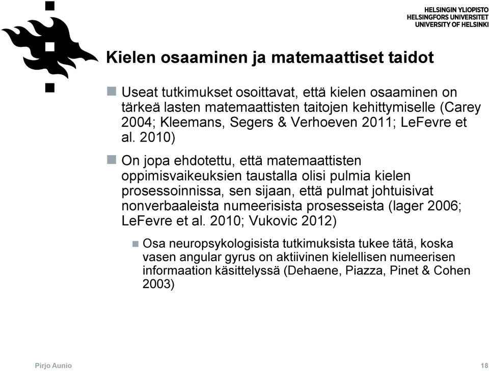 2010) On jopa ehdotettu, että matemaattisten oppimisvaikeuksien taustalla olisi pulmia kielen prosessoinnissa, sen sijaan, että pulmat johtuisivat