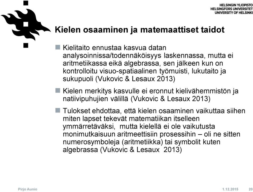 välillä (Vukovic & Lesaux 2013) Tulokset ehdottaa, että kielen osaaminen vaikuttaa siihen miten lapset tekevät matematiikan itselleen ymmärretäväksi, mutta kielellä ei ole