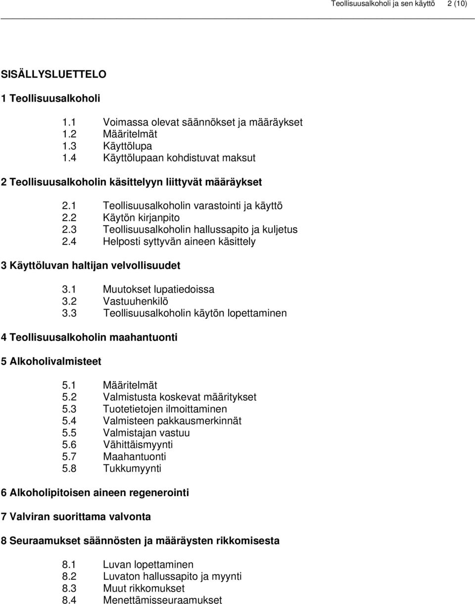 3 Teollisuusalkoholin hallussapito ja kuljetus 2.4 Helposti syttyvän aineen käsittely 3 Käyttöluvan haltijan velvollisuudet 3.1 Muutokset lupatiedoissa 3.2 Vastuuhenkilö 3.