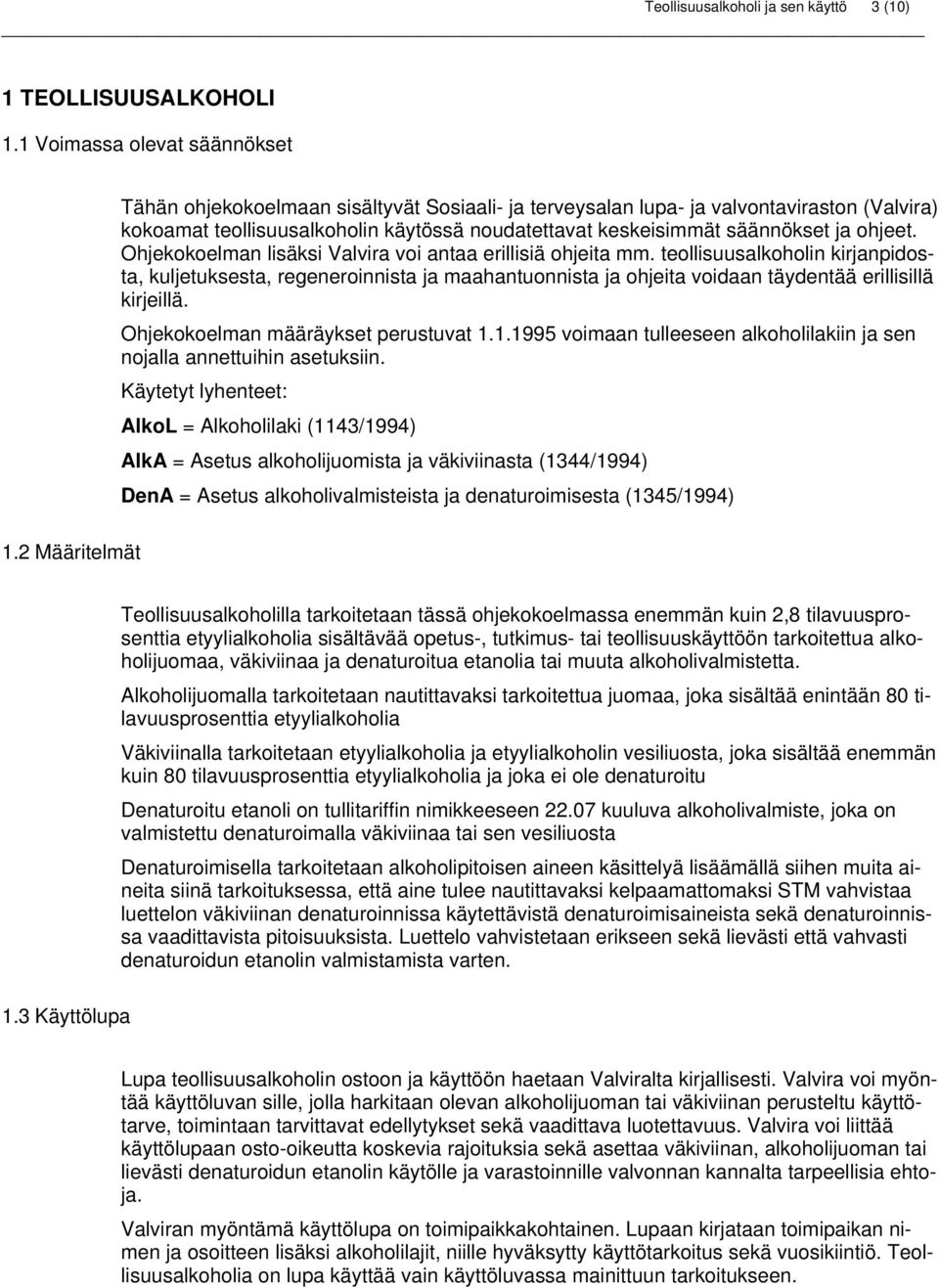 Ohjekokoelman lisäksi Valvira voi antaa erillisiä ohjeita mm. teollisuusalkoholin kirjanpidosta, kuljetuksesta, regeneroinnista ja maahantuonnista ja ohjeita voidaan täydentää erillisillä kirjeillä.