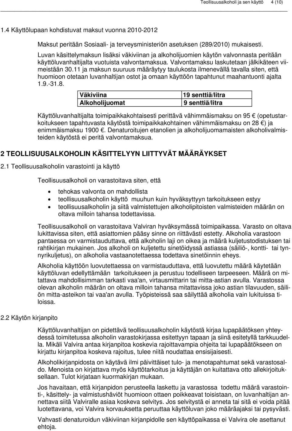 11 ja maksun suuruus määräytyy taulukosta ilmenevällä tavalla siten, että huomioon otetaan luvanhaltijan ostot ja omaan käyttöön tapahtunut maahantuonti ajalta 1.9.-31.8.