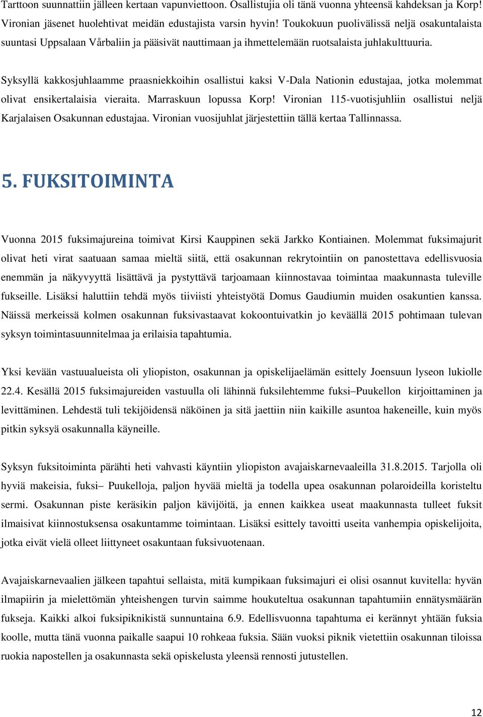Syksyllä kakkosjuhlaamme praasniekkoihin osallistui kaksi V-Dala Nationin edustajaa, jotka molemmat olivat ensikertalaisia vieraita. Marraskuun lopussa Korp!