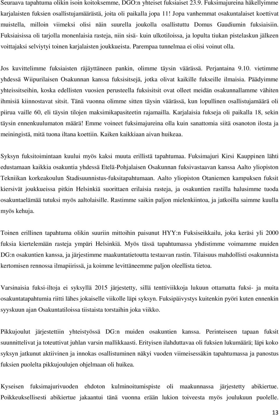 Fuksiaisissa oli tarjolla monenlaisia rasteja, niin sisä- kuin ulkotiloissa, ja lopulta tiukan pistelaskun jälkeen voittajaksi selviytyi toinen karjalaisten joukkueista.