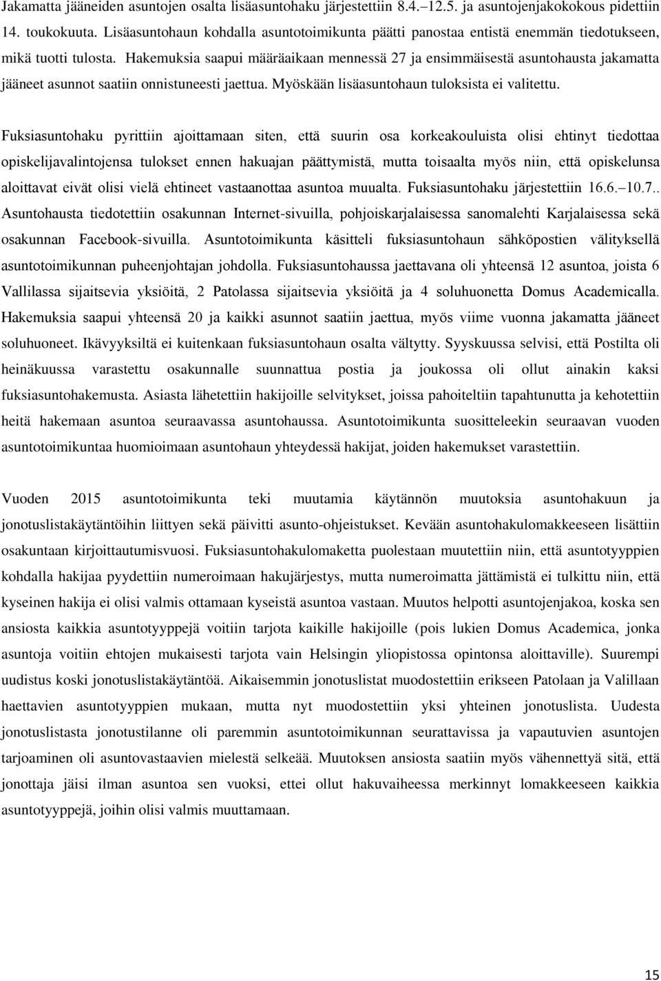 Hakemuksia saapui määräaikaan mennessä 27 ja ensimmäisestä asuntohausta jakamatta jääneet asunnot saatiin onnistuneesti jaettua. Myöskään lisäasuntohaun tuloksista ei valitettu.