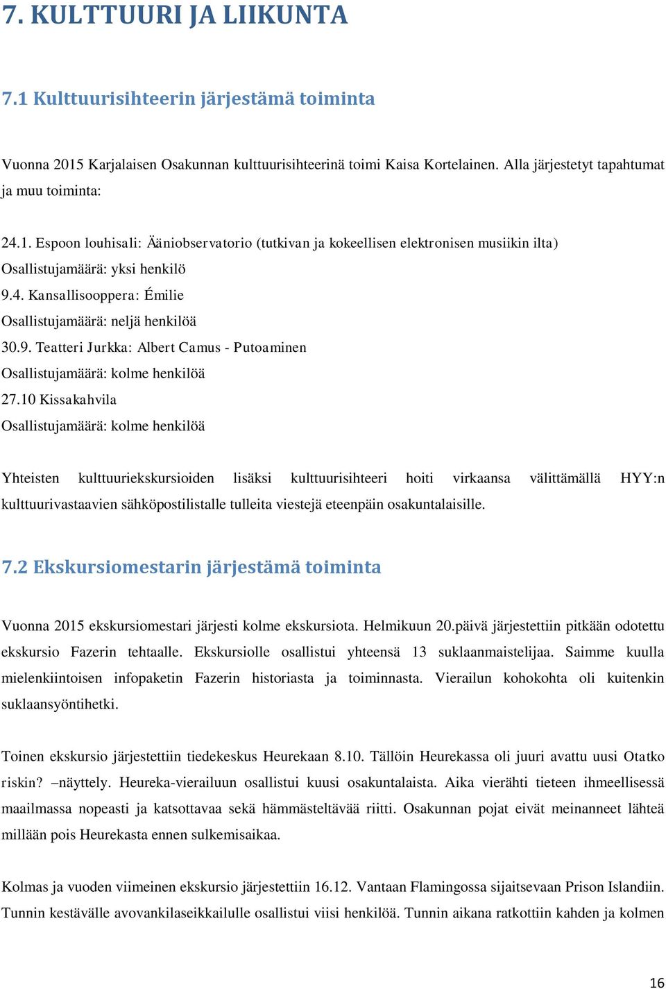 10 Kissakahvila Osallistujamäärä: kolme henkilöä Yhteisten kulttuuriekskursioiden lisäksi kulttuurisihteeri hoiti virkaansa välittämällä HYY:n kulttuurivastaavien sähköpostilistalle tulleita viestejä