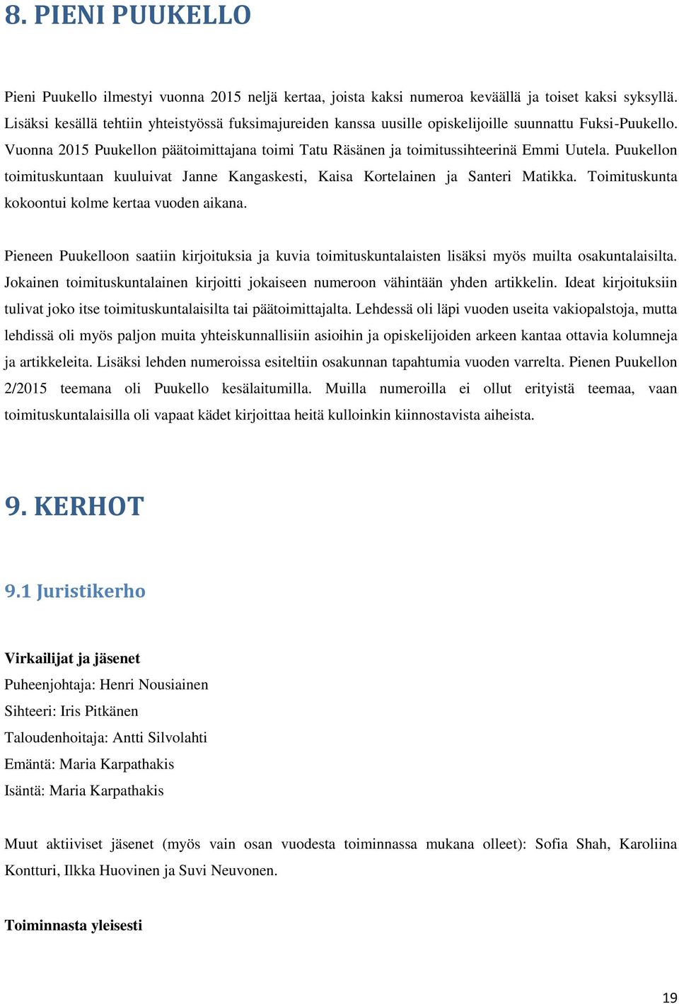 Puukellon toimituskuntaan kuuluivat Janne Kangaskesti, Kaisa Kortelainen ja Santeri Matikka. Toimituskunta kokoontui kolme kertaa vuoden aikana.