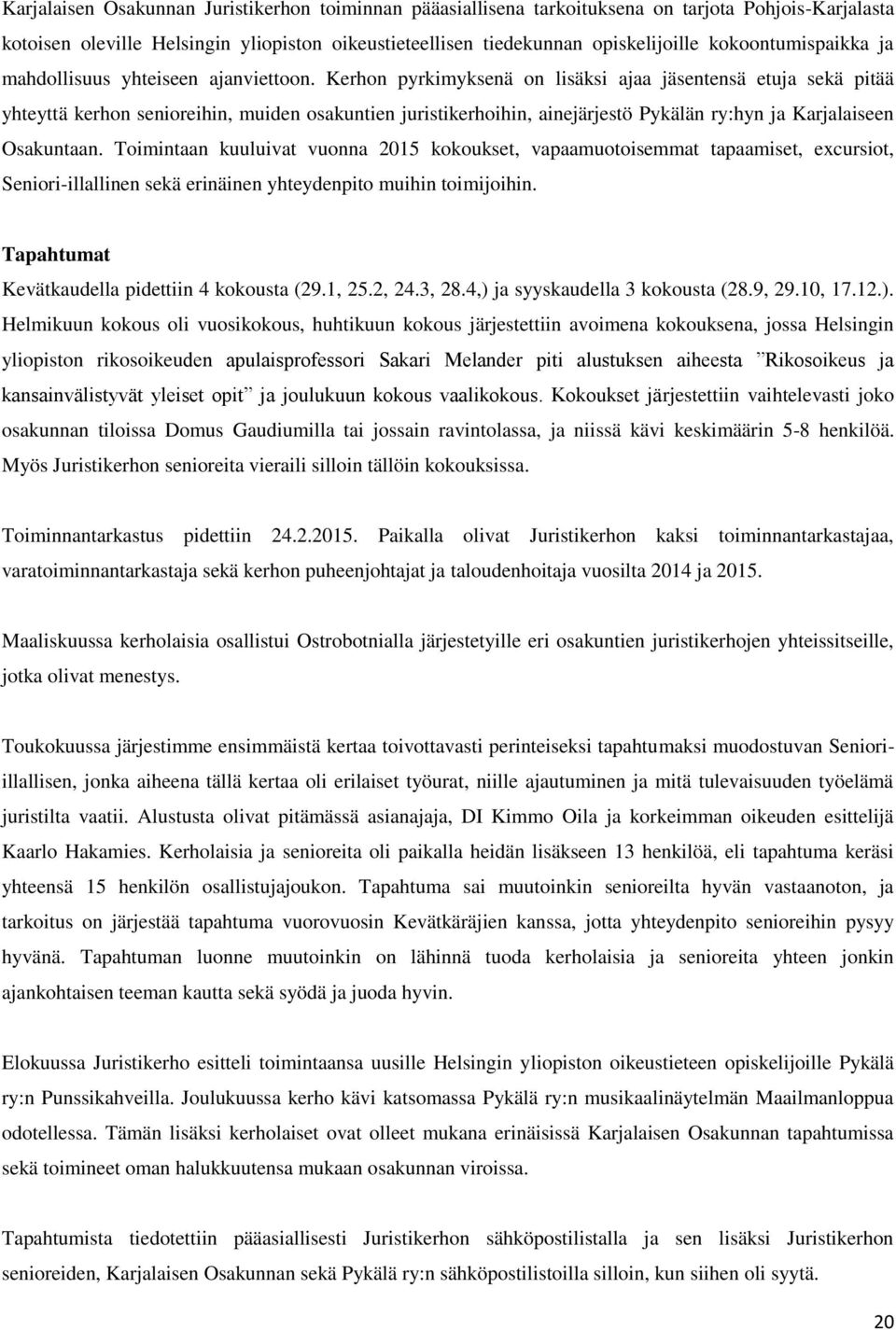 Kerhon pyrkimyksenä on lisäksi ajaa jäsentensä etuja sekä pitää yhteyttä kerhon senioreihin, muiden osakuntien juristikerhoihin, ainejärjestö Pykälän ry:hyn ja Karjalaiseen Osakuntaan.