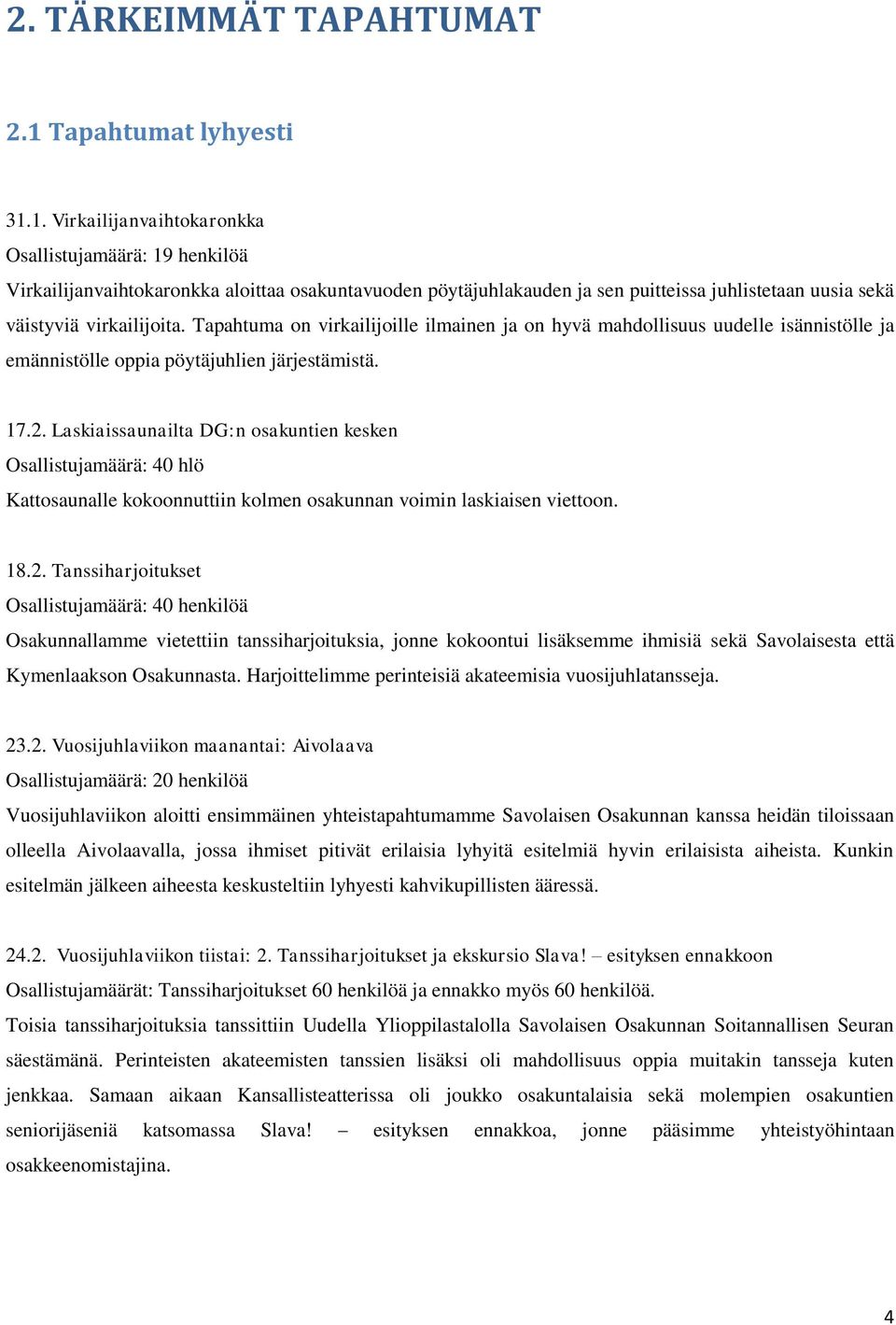 1. Virkailijanvaihtokaronkka Osallistujamäärä: 19 henkilöä Virkailijanvaihtokaronkka aloittaa osakuntavuoden pöytäjuhlakauden ja sen puitteissa juhlistetaan uusia sekä väistyviä virkailijoita.