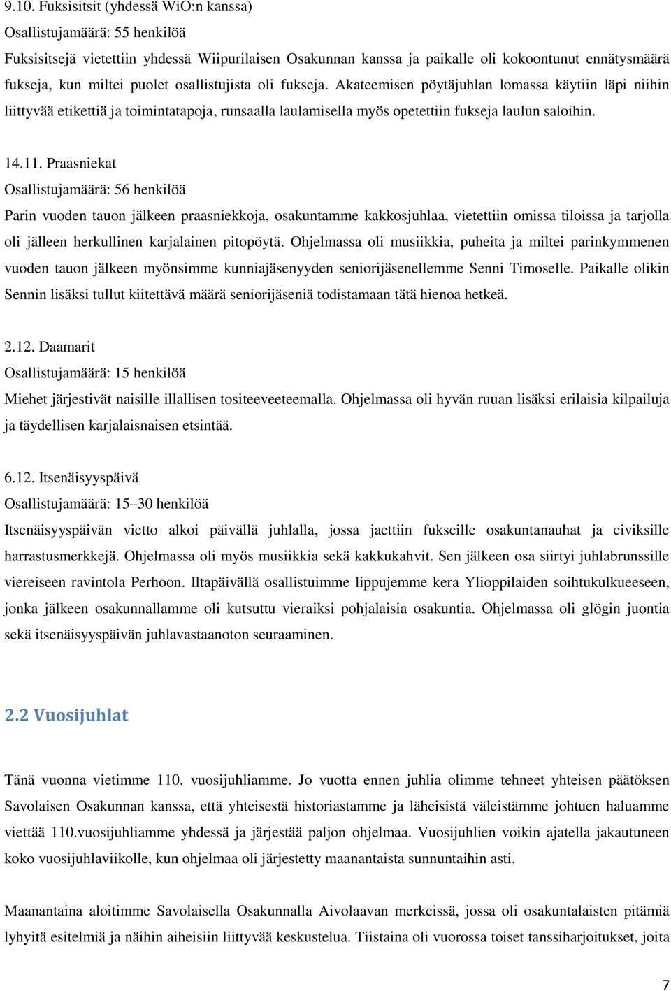 Praasniekat Osallistujamäärä: 56 henkilöä Parin vuoden tauon jälkeen praasniekkoja, osakuntamme kakkosjuhlaa, vietettiin omissa tiloissa ja tarjolla oli jälleen herkullinen karjalainen pitopöytä.
