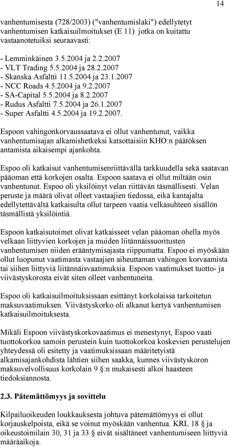 2.2007. Espoon vahingonkorvaussaatava ei ollut vanhentunut, vaikka vanhentumisajan alkamishetkeksi katsottaisiin KHO:n päätöksen antamista aikaisempi ajankohta.