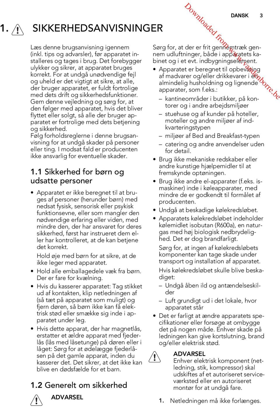 Gem denne vejledning og sørg for, at den følger med apparatet, hvis det bliver flyttet eller solgt, så alle der bruger apparatet er fortrolige med dets betjening og sikkerhed.