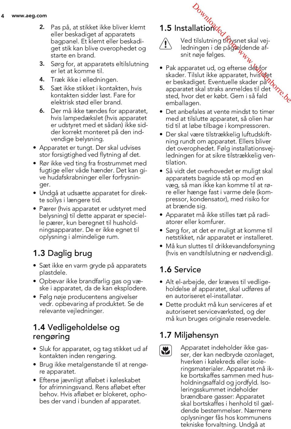 Der må ikke tændes for apparatet, hvis lampedækslet (hvis apparatet er udstyret med et sådan) ikke sidder korrekt monteret på den indvendige belysning. Apparatet er tungt.