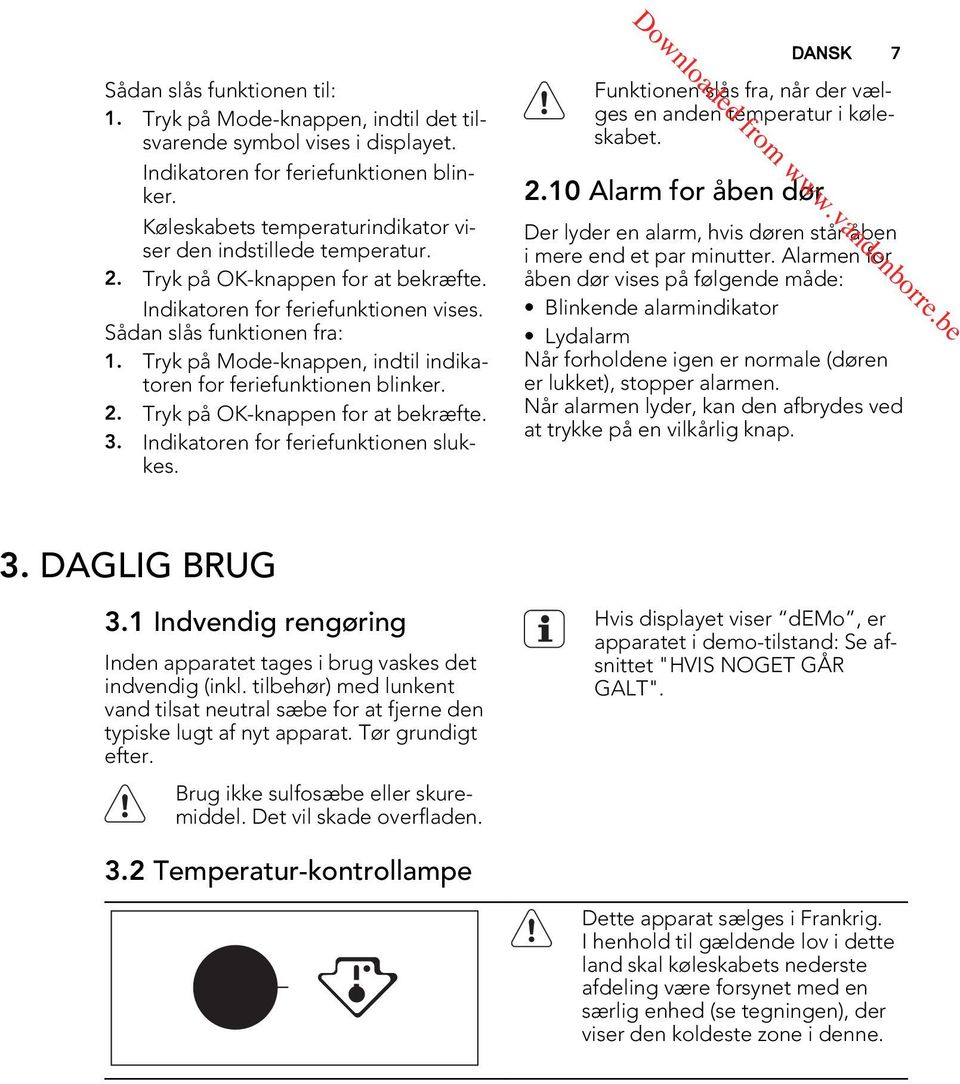 Tryk på Mode-knappen, indtil indikatoren for feriefunktionen blinker. 2. Tryk på OK-knappen for at bekræfte. 3. Indikatoren for feriefunktionen slukkes.