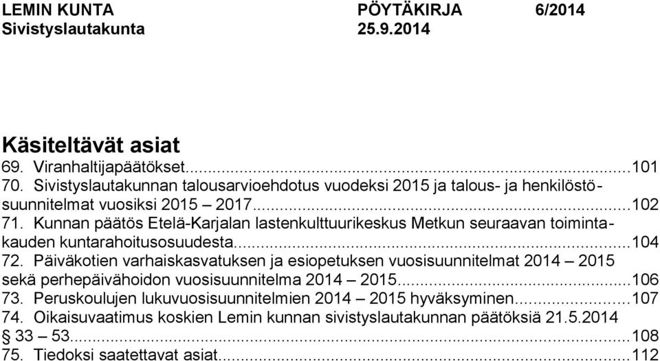 Kunnan päätös Etelä-Karjalan lastenkulttuurikeskus Metkun seuraavan toimintakauden kuntarahoitusosuudesta...104 72.