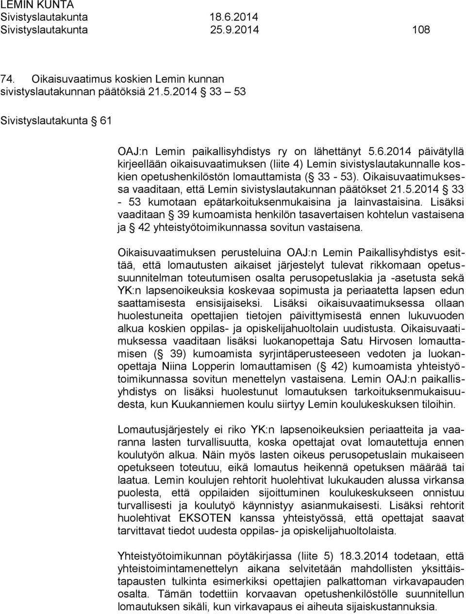 Oikaisuvaatimuksessa vaaditaan, että Lemin sivistyslautakunnan päätökset 21.5.2014 33-53 kumotaan epätarkoituksenmukaisina ja lainvastaisina.