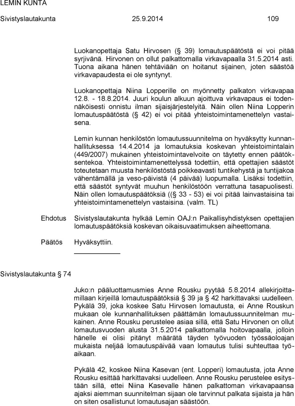 Juuri koulun alkuun ajoittuva virkavapaus ei todennäköisesti onnistu ilman sijaisjärjestelyitä. Näin ollen Niina Lopperin lomautuspäätöstä ( 42) ei voi pitää yhteistoimintamenettelyn vastaisena.