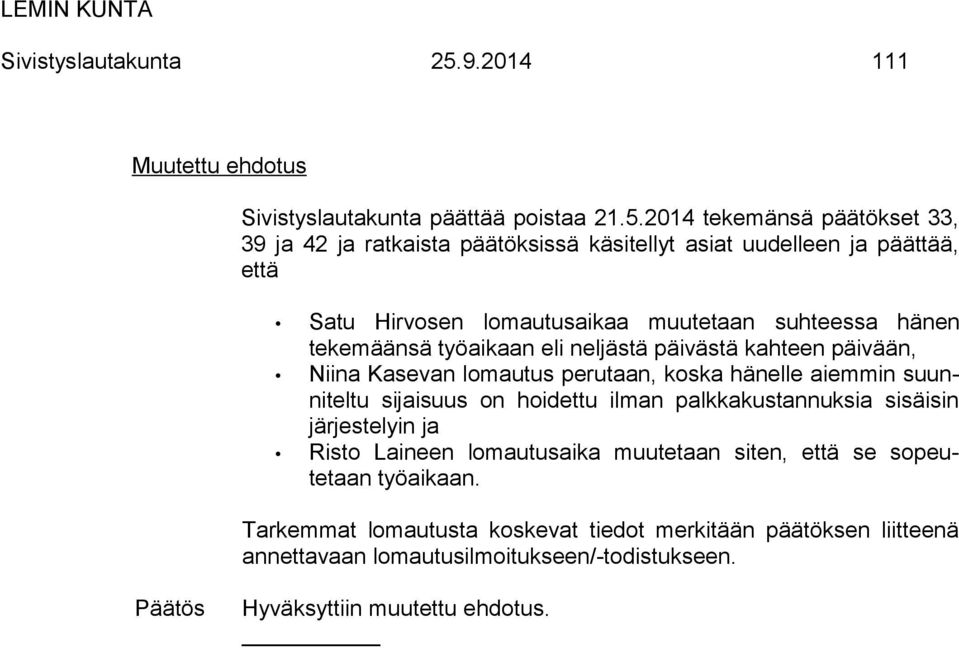 2014 tekemänsä päätökset 33, 39 ja 42 ja ratkaista päätöksissä käsitellyt asiat uudelleen ja päättää, että Satu Hirvosen lomautusaikaa muutetaan suhteessa hänen