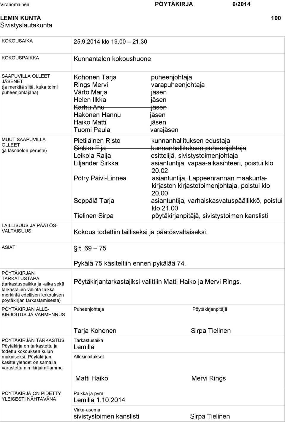 Tarja puheenjohtaja Rings Mervi varapuheenjohtaja Värtö Marja jäsen Helen Ilkka jäsen Karhu Anu jäsen Hakonen Hannu jäsen Haiko Matti jäsen Tuomi Paula varajäsen Pietiläinen Risto Sinkko Eija Leikola