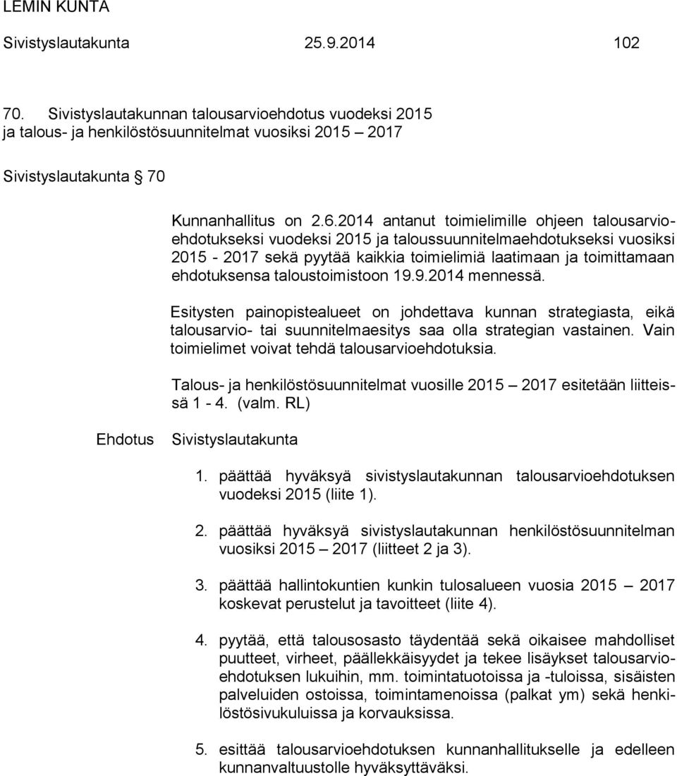 taloustoimistoon 19.9.2014 mennessä. Esitysten painopistealueet on johdettava kunnan strategiasta, eikä talousarvio- tai suunnitelmaesitys saa olla strategian vastainen.