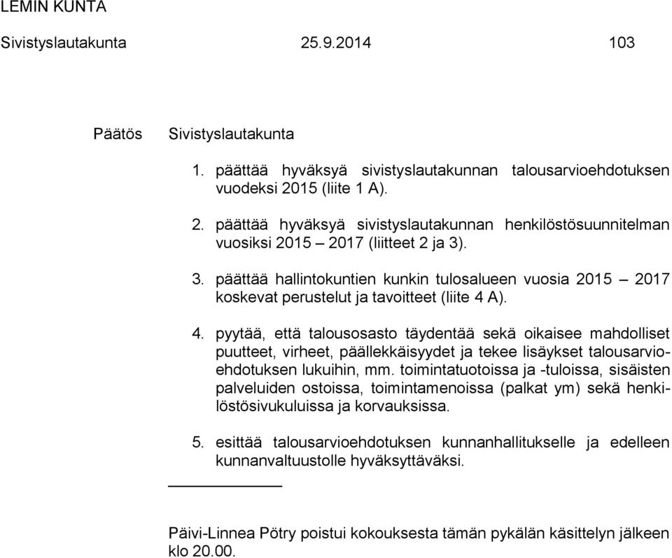 A). 4. pyytää, että talousosasto täydentää sekä oikaisee mahdolliset puutteet, virheet, päällekkäisyydet ja tekee lisäykset talousarvioehdotuksen lukuihin, mm.