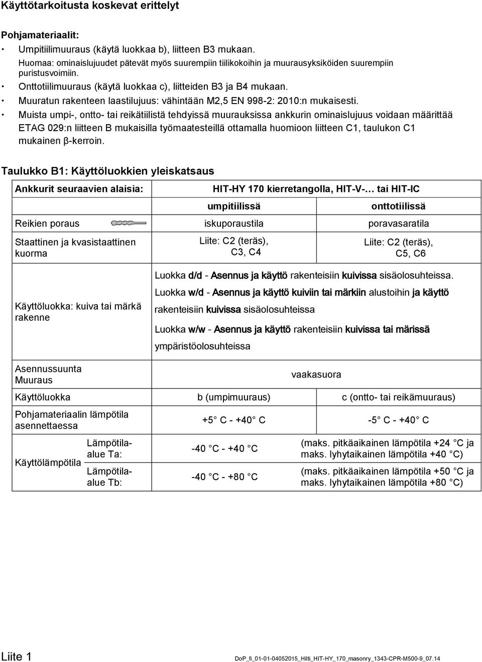 Muuratun rakenteen laastilujuus: vähintään M2,5 EN 998-2: 2010:n mukaisesti.