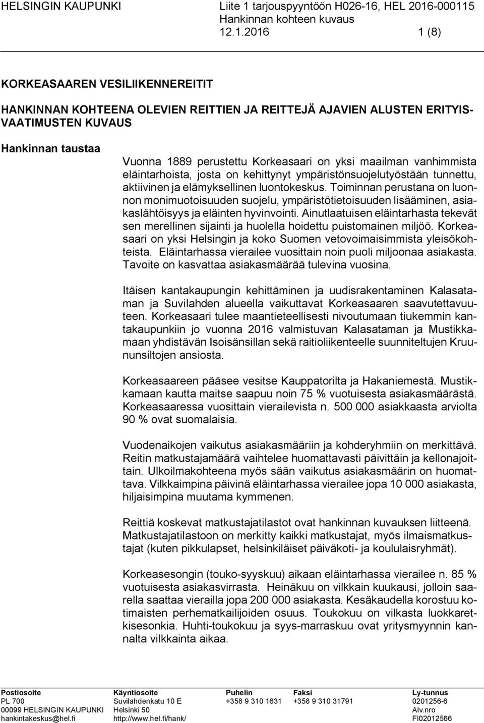 Toiminnan perustana on luonnon monimuotoisuuden suojelu, ympäristötietoisuuden lisääminen, asiakaslähtöisyys ja eläinten hyvinvointi.