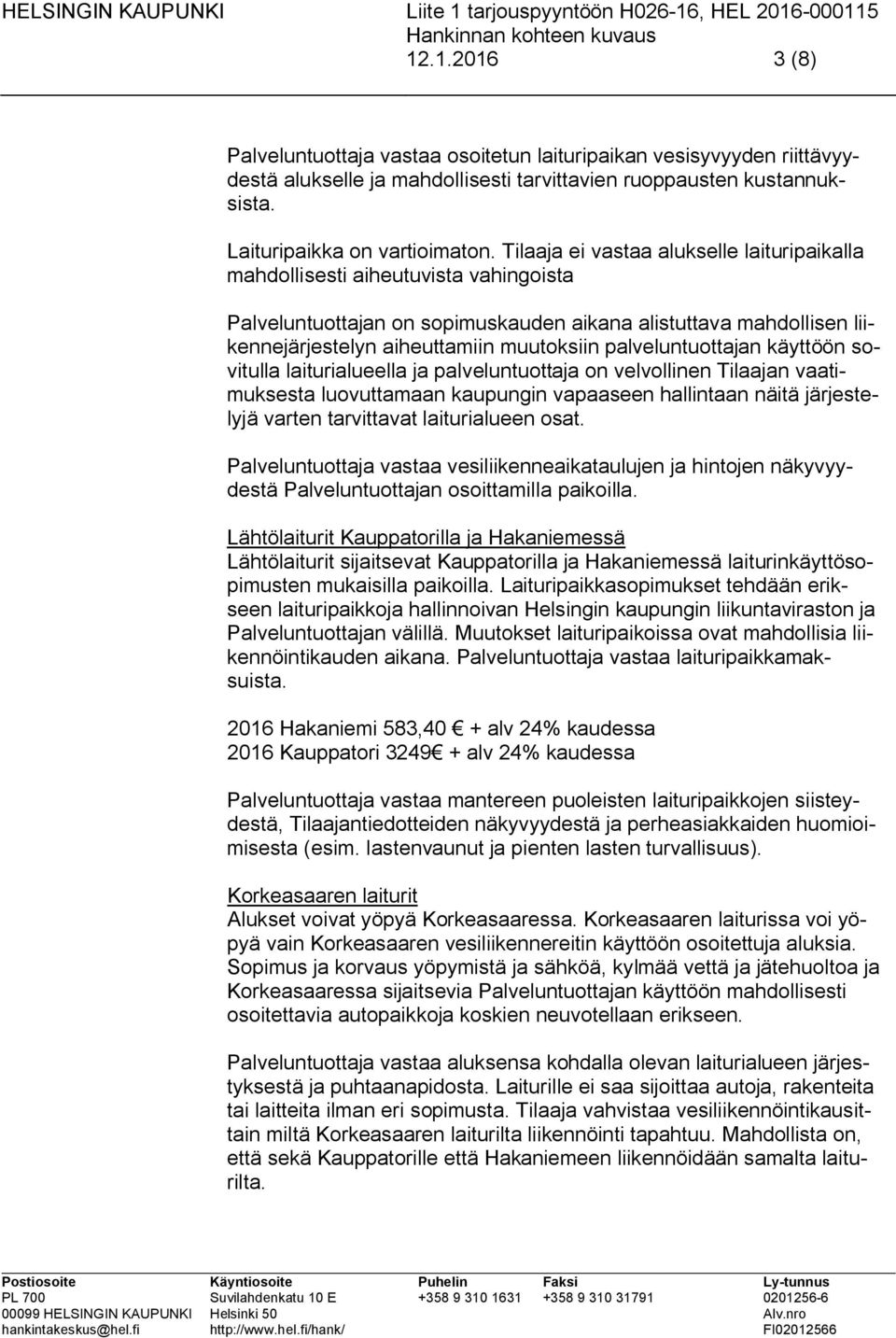 palveluntuottajan käyttöön sovitulla laiturialueella ja palveluntuottaja on velvollinen Tilaajan vaatimuksesta luovuttamaan kaupungin vapaaseen hallintaan näitä järjestelyjä varten tarvittavat