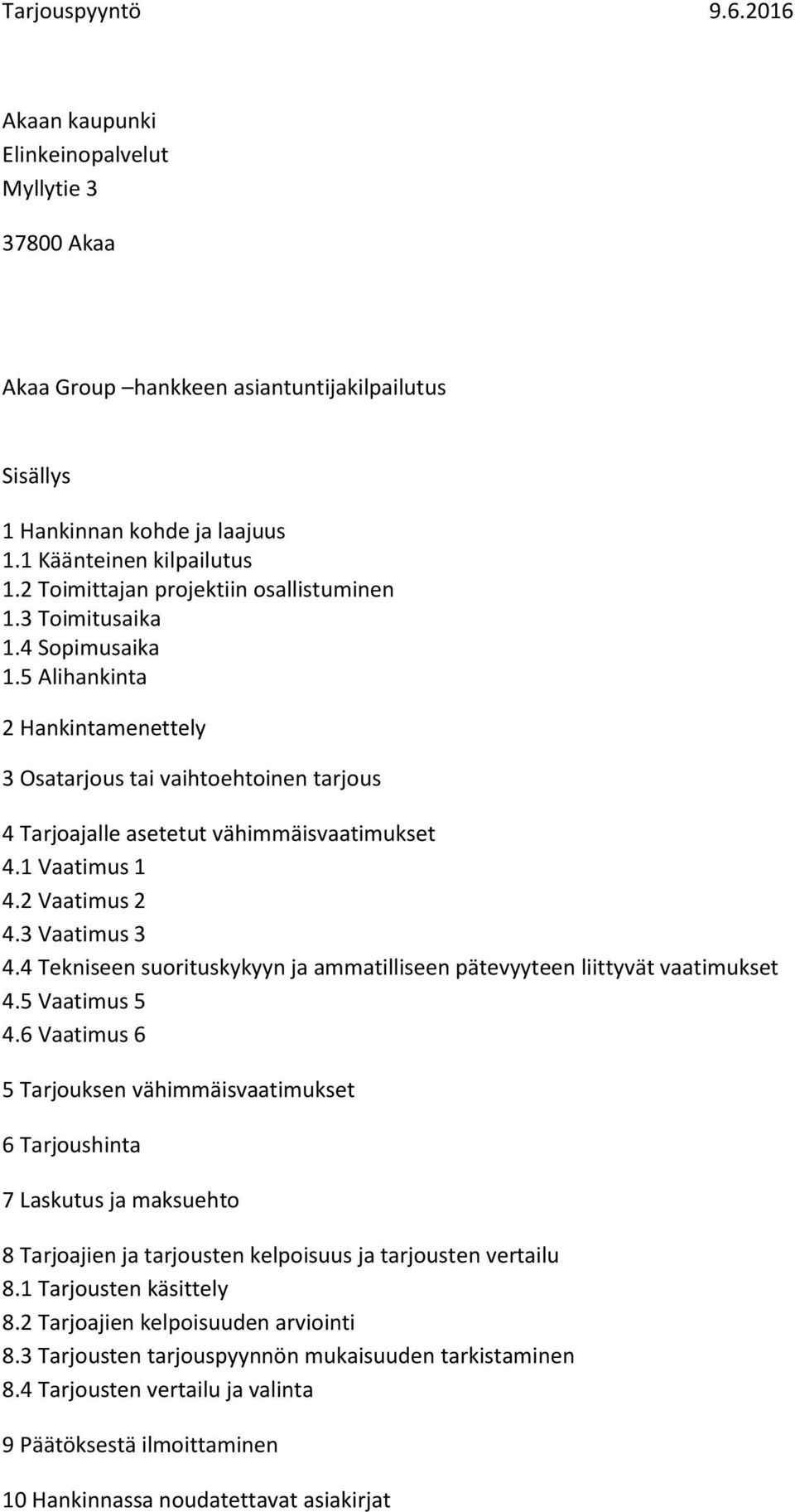 1 Vaatimus 1 4.2 Vaatimus 2 4.3 Vaatimus 3 4.4 Tekniseen suorituskykyyn ja ammatilliseen pätevyyteen liittyvät vaatimukset 4.5 Vaatimus 5 4.