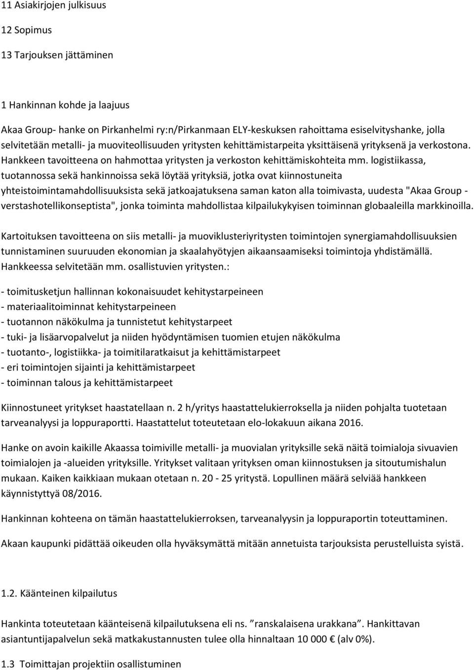 logistiikassa, tuotannossa sekä hankinnoissa sekä löytää yrityksiä, jotka ovat kiinnostuneita yhteistoimintamahdollisuuksista sekä jatkoajatuksena saman katon alla toimivasta, uudesta "Akaa Group -