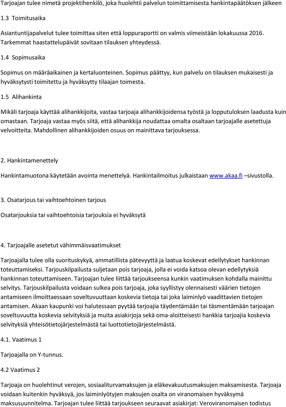 4 Sopimusaika Sopimus on määräaikainen ja kertaluonteinen. Sopimus päättyy, kun palvelu on tilauksen mukaisesti ja hyväksytysti toimitettu ja hyväksytty tilaajan toimesta. 1.