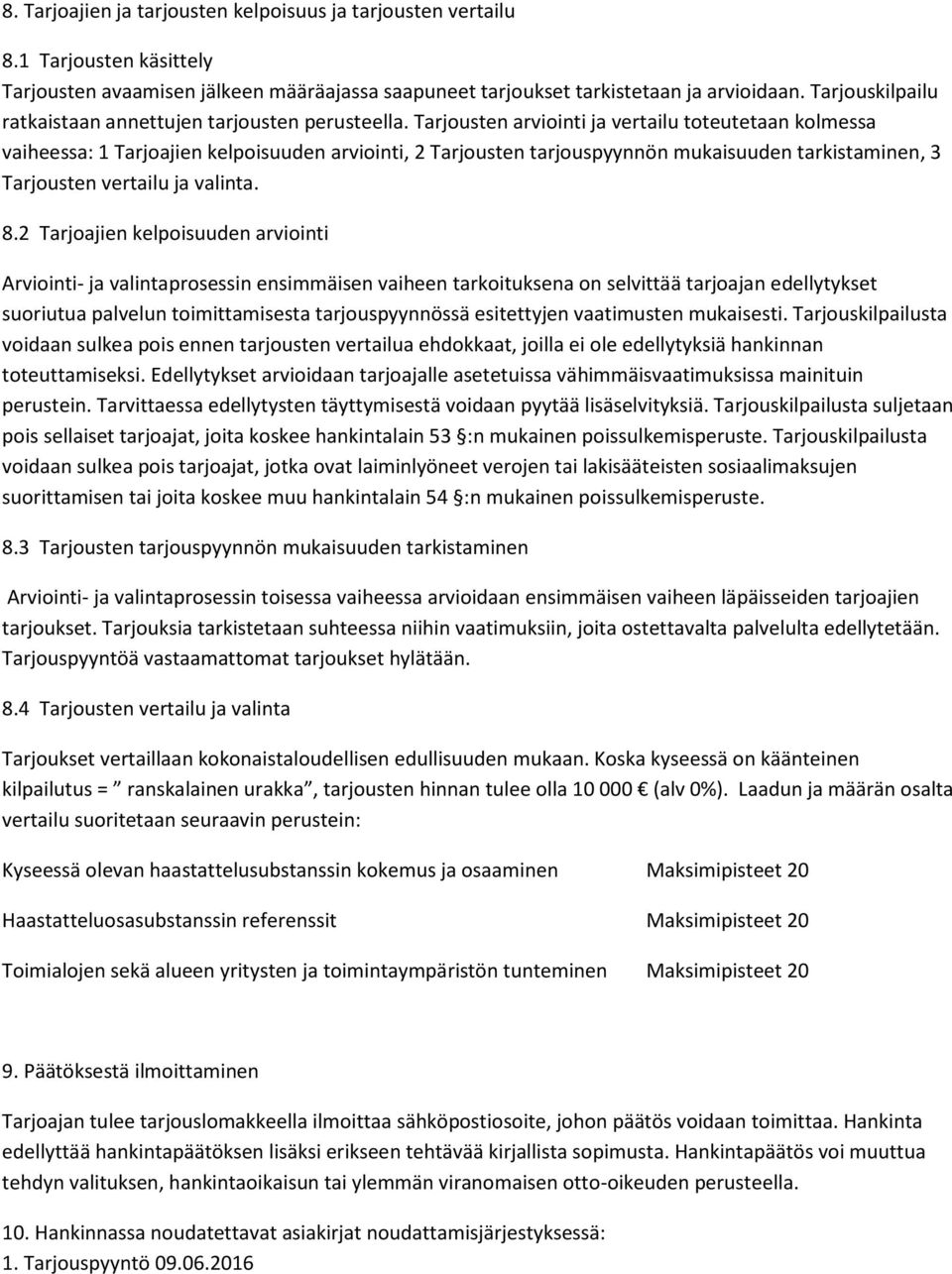 Tarjousten arviointi ja vertailu toteutetaan kolmessa vaiheessa: 1 Tarjoajien kelpoisuuden arviointi, 2 Tarjousten tarjouspyynnön mukaisuuden tarkistaminen, 3 Tarjousten vertailu ja valinta. 8.