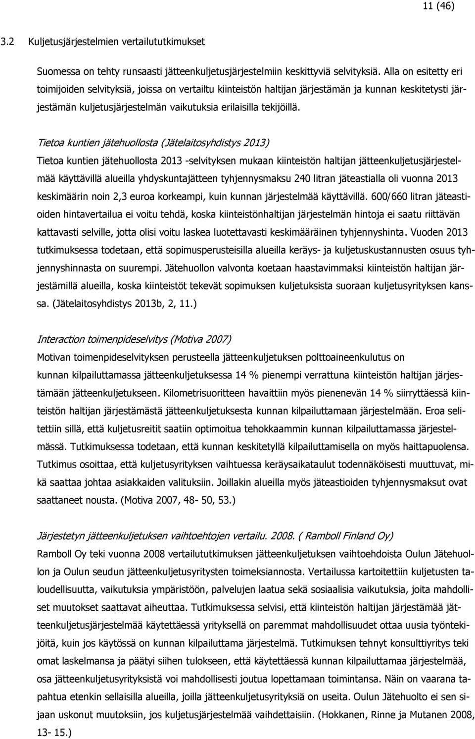 Tietoa kuntien jätehuollosta (Jätelaitosyhdistys 2013) Tietoa kuntien jätehuollosta 2013 -selvityksen mukaan kiinteistön haltijan jätteenkuljetusjärjestelmää käyttävillä alueilla yhdyskuntajätteen