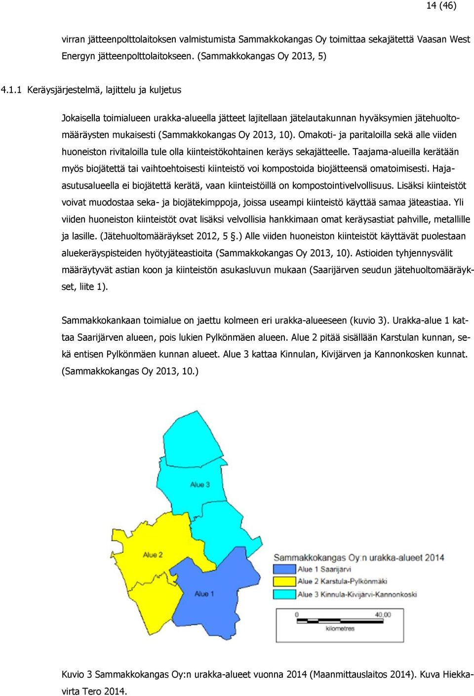 Taajama-alueilla kerätään myös biojätettä tai vaihtoehtoisesti kiinteistö voi kompostoida biojätteensä omatoimisesti.