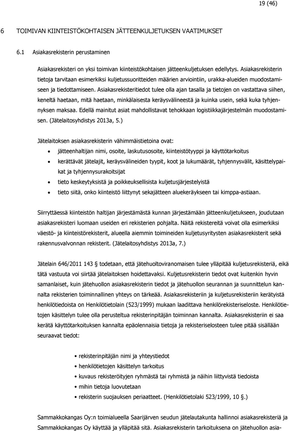 Asiakasrekisteritiedot tulee olla ajan tasalla ja tietojen on vastattava siihen, keneltä haetaan, mitä haetaan, minkälaisesta keräysvälineestä ja kuinka usein, sekä kuka tyhjennyksen maksaa.