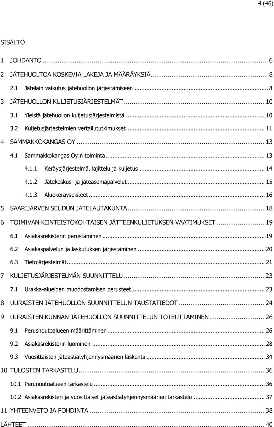 .. 14 4.1.2 Jätekeskus- ja jäteasemapalvelut... 15 4.1.3 Aluekeräyspisteet... 16 5 SAARIJÄRVEN SEUDUN JÄTELAUTAKUNTA... 18 6 TOIMIVAN KIINTEISTÖKOHTAISEN JÄTTEENKULJETUKSEN VAATIMUKSET... 19 6.