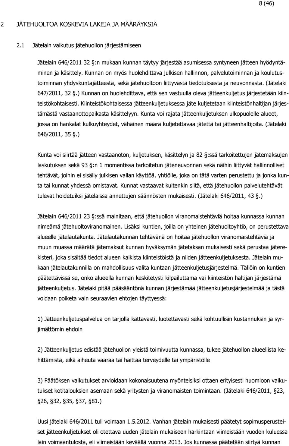 Kunnan on myös huolehdittava julkisen hallinnon, palvelutoiminnan ja koulutustoiminnan yhdyskuntajätteestä, sekä jätehuoltoon liittyvästä tiedotuksesta ja neuvonnasta. (Jätelaki 647/2011, 32.