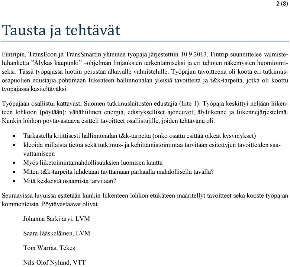 Työpajan tavitteena li kta eri tutkimussapulien edustajia phtimaan liikenteen hallinnnalan yleisiä tavitteita ja t&k-tarpeita, jtka li kttu työpajassa käsiteltäväksi.