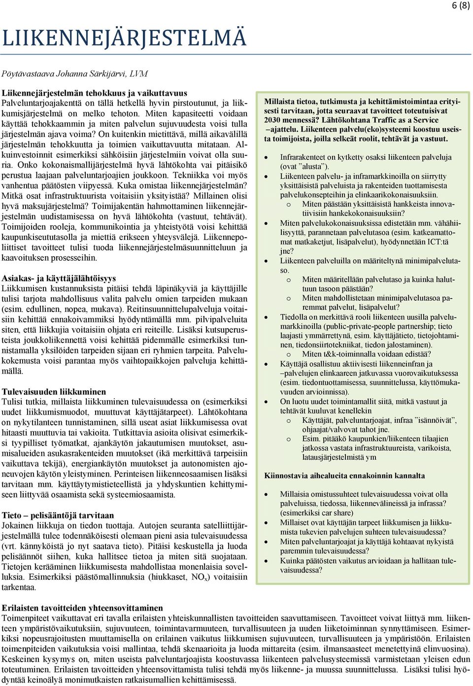 On kuitenkin mietittävä, millä aikavälillä järjestelmän tehkkuutta ja timien vaikuttavuutta mitataan. Alkuinvestinnit esimerkiksi sähköisiin järjestelmiin vivat lla suuria.