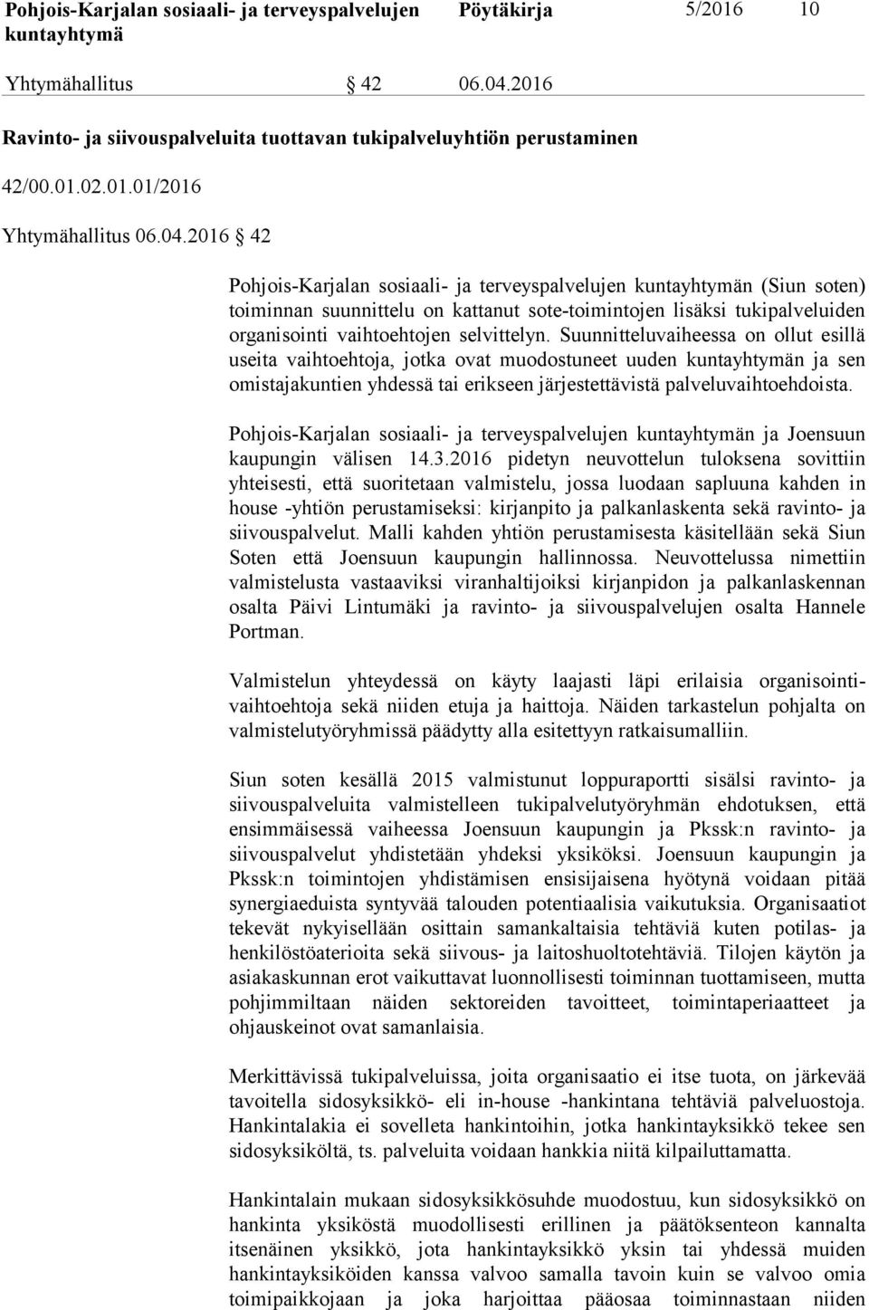 2016 42 Pohjois-Karjalan sosiaali- ja terveyspalvelujen n (Siun soten) toiminnan suunnittelu on kattanut sote-toimintojen lisäksi tukipalveluiden organisointi vaihtoehtojen selvittelyn.
