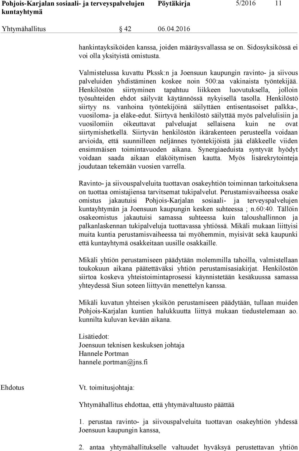 Henkilöstön siirtyminen tapahtuu liikkeen luovutuksella, jolloin työsuhteiden ehdot säilyvät käytännössä nykyisellä tasolla. Henkilöstö siirtyy ns.