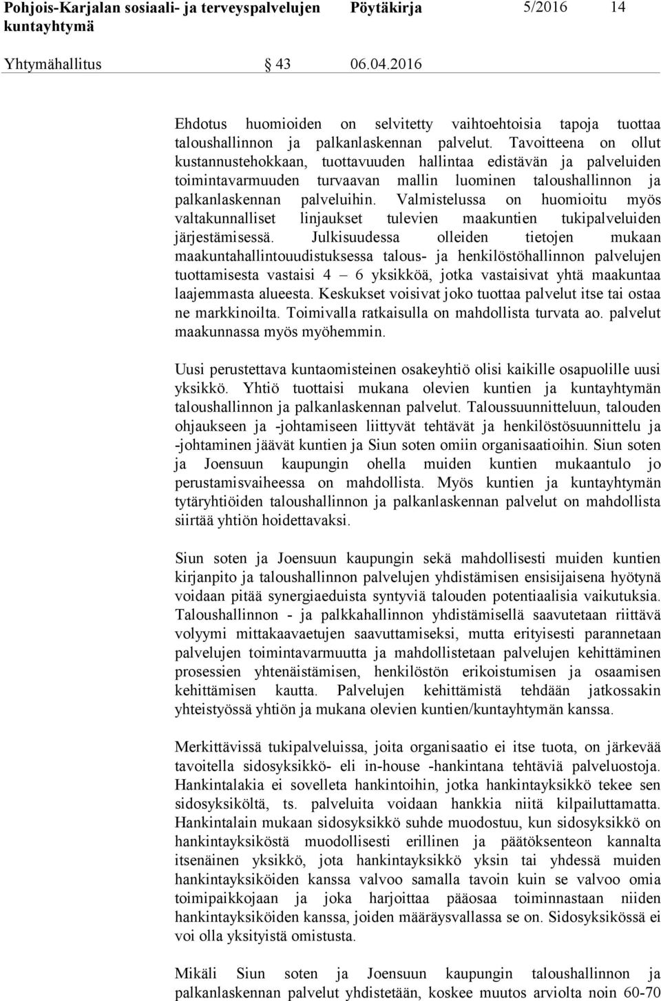 Valmistelussa on huomioitu myös valtakunnalliset linjaukset tulevien maakuntien tukipalveluiden järjestämisessä.