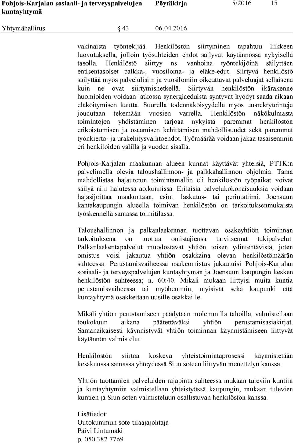 Siirtyvä henkilöstö säilyttää myös palvelulisiin ja vuosilomiin oikeuttavat palveluajat sellaisena kuin ne ovat siirtymishetkellä.