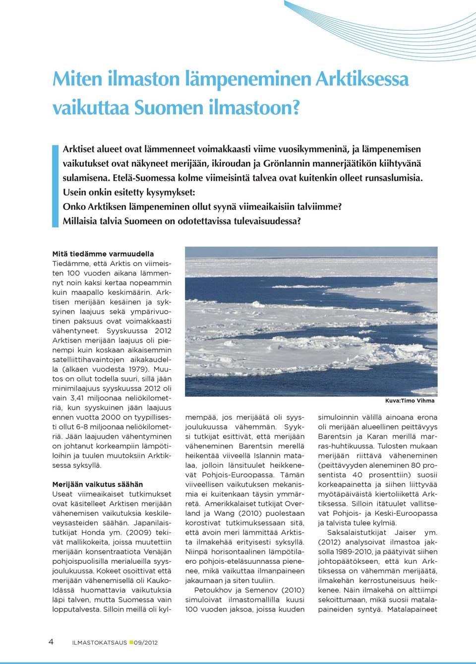 Etelä-Suomessa kolme viimeisintä talvea ovat kuitenkin olleet runsaslumisia. Usein onkin esitetty kysymykset: Onko Arktiksen lämpeneminen ollut syynä viimeaikaisiin talviimme?