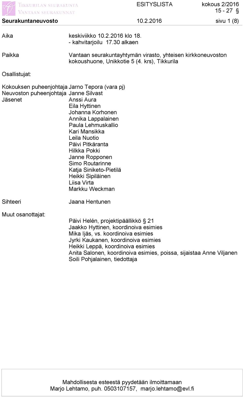 Lehmuskallio Kari Mansikka Leila Nuotio Päivi Pitkäranta Hilkka Pokki Janne Ropponen Simo Routarinne Katja Siniketo-Pietilä Heikki Sipiläinen Liisa Virta Markku Weckman Sihteeri Muut osanottajat: