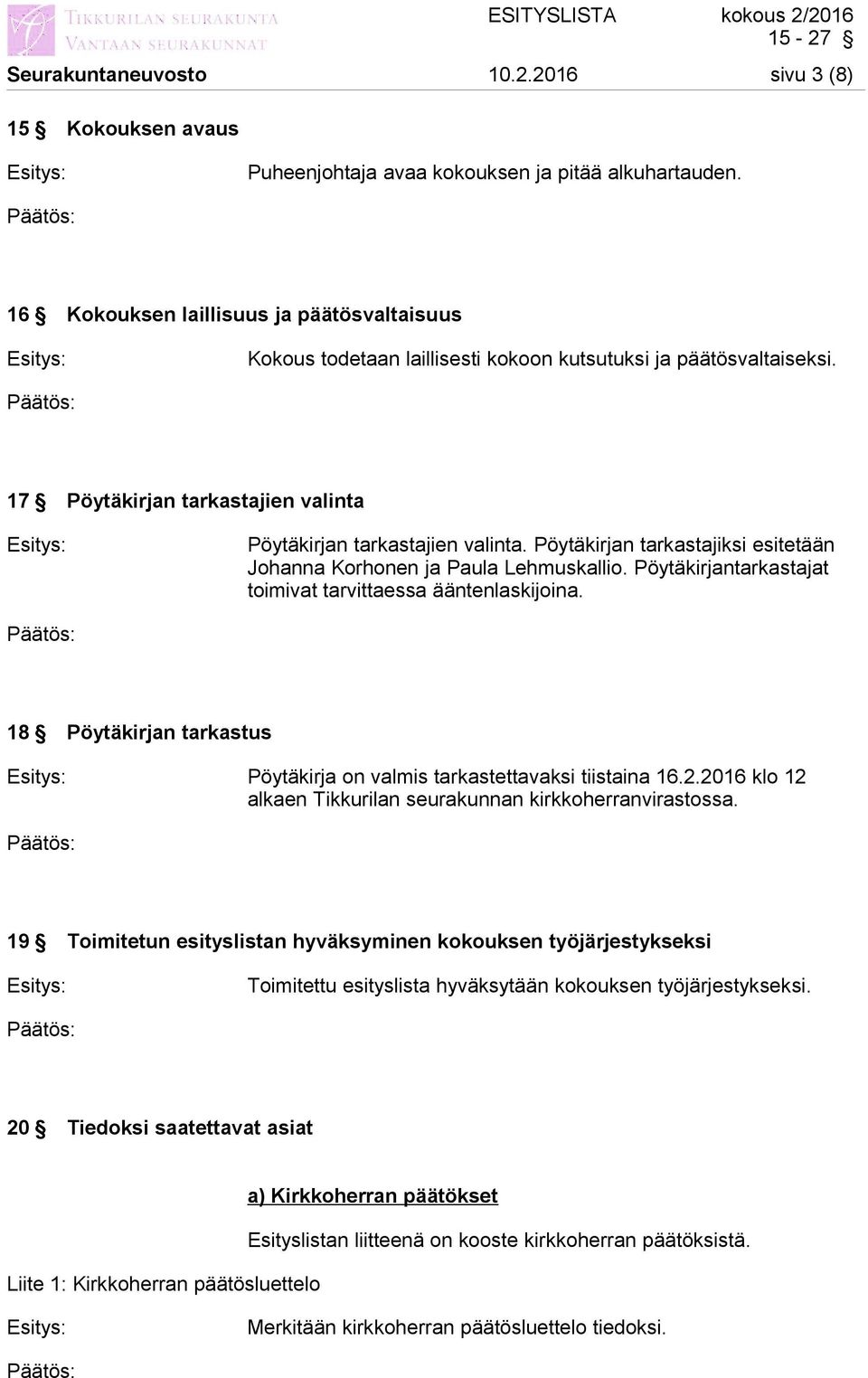 Pöytäkirjan tarkastajiksi esitetään Johanna Korhonen ja Paula Lehmuskallio. Pöytäkirjantarkastajat toimivat tarvittaessa ääntenlaskijoina.