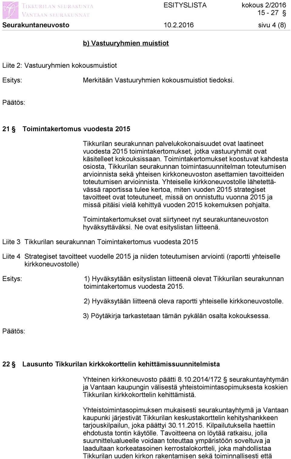 Toimintakertomukset koostuvat kahdesta osiosta, Tikkurilan seurakunnan toimintasuunnitelman toteutumisen arvioinnista sekä yhteisen kirkkoneuvoston asettamien tavoitteiden toteutumisen arvioinnista.