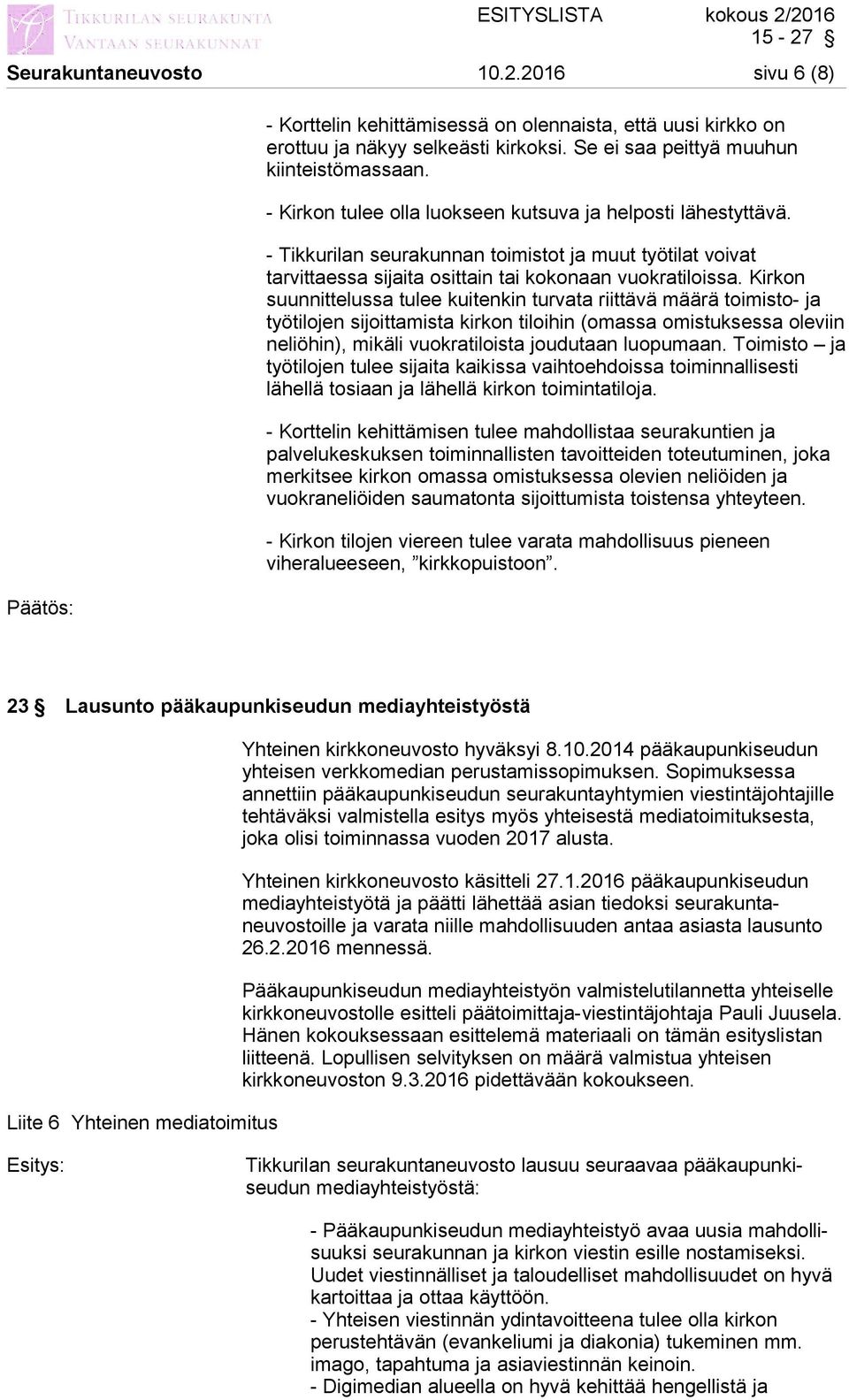 Kirkon suunnittelussa tulee kuitenkin turvata riittävä määrä toimisto- ja työtilojen sijoittamista kirkon tiloihin (omassa omistuksessa oleviin neliöhin), mikäli vuokratiloista joudutaan luopumaan.