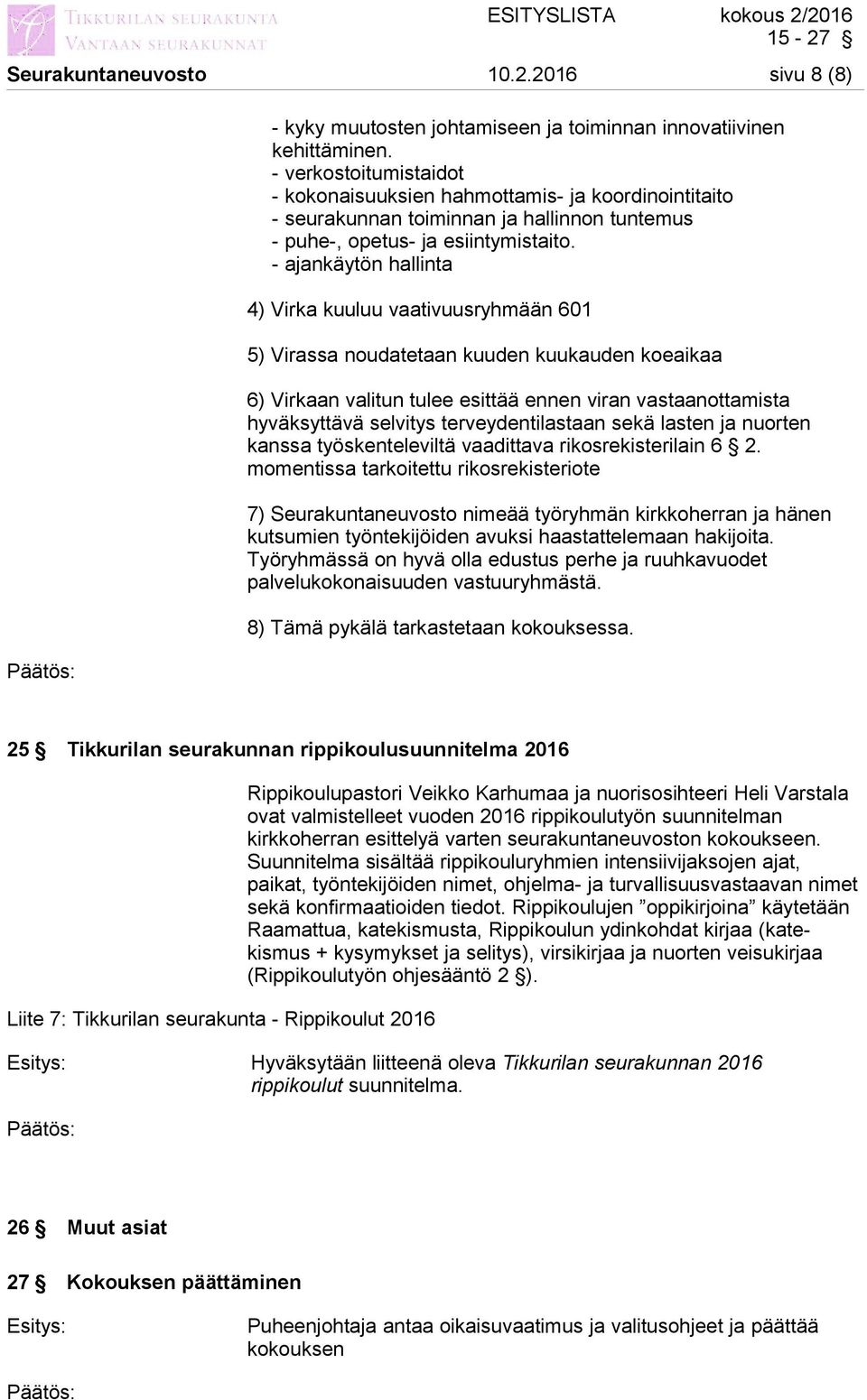 - ajankäytön hallinta 4) Virka kuuluu vaativuusryhmään 601 5) Virassa noudatetaan kuuden kuukauden koeaikaa 6) Virkaan valitun tulee esittää ennen viran vastaanottamista hyväksyttävä selvitys