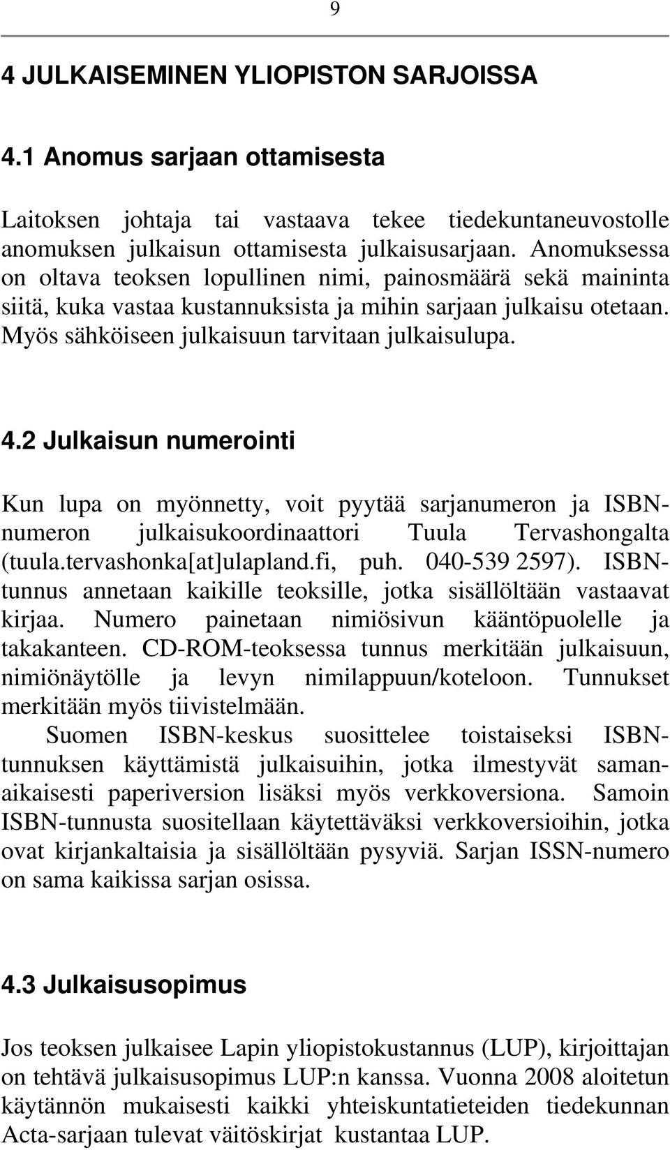 2 Julkaisun numerointi Kun lupa on myönnetty, voit pyytää sarjanumeron ja ISBNnumeron julkaisukoordinaattori Tuula Tervashongalta (tuula.tervashonka[at]ulapland.fi, puh. 040-539 2597).